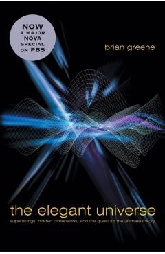 The Elegant Universe: Superstrings, Hidden Dimensions, and the Quest for the Ultimate Theory - Brian Greene
