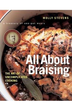 All about Braising: The Art of Uncomplicated Cooking - Molly Stevens
