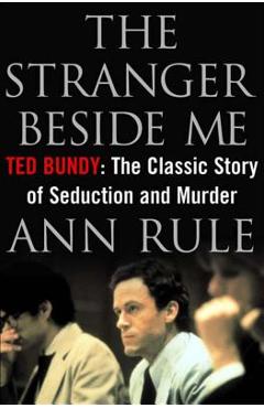 The Stranger Beside Me: Ted Bundy: The Classic Story of Seduction and Murder - Ann Rule