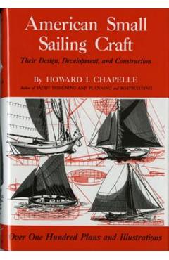 American Small Sailing Craft: Their Design, Development and Construction - Howard I. Chapelle