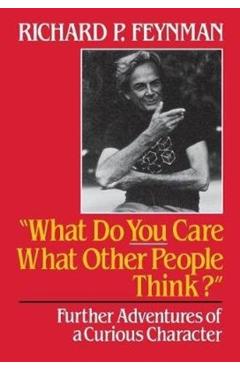 What Do You Care What Other People Think?: Further Adventures of a Curious Character - Richard Phillips Feynman