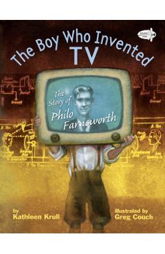 The Boy Who Invented TV: The Story of Philo Farnsworth - Kathleen Krull