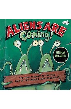 Aliens Are Coming!: The True Account of the 1938 War of the Worlds Radio Broadcast - Meghan Mccarthy