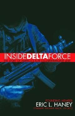 Inside Delta Force: The Story of America\'s Elite Counterterrorist Unit - Eric Haney
