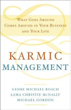 Karmic Management: What Goes Around Comes Around in Your Business and Your Life - Geshe Michael Roach