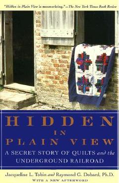 Hidden in Plain View: A Secret Story of Quilts and the Underground Railroad - Jacqueline L. Tobin