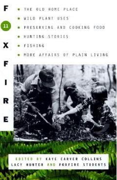 Foxfire 11: The Old Home Place, Wild Plant Uses, Preserving and Cooking Food, Hunting Stories, Fishing, More Affairs of Plain Livi - Foxfire Fund Inc