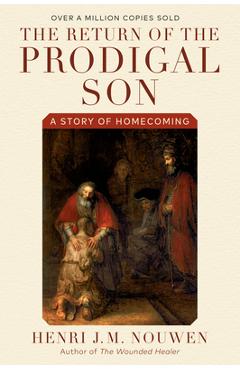 The Return of the Prodigal Son: A Story of Homecoming - Henri J. M. Nouwen