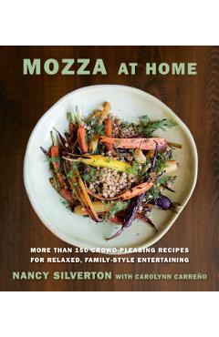 Mozza at Home: More Than 150 Crowd-Pleasing Recipes for Relaxed, Family-Style Entertaining: A Cookbook - Nancy Silverton