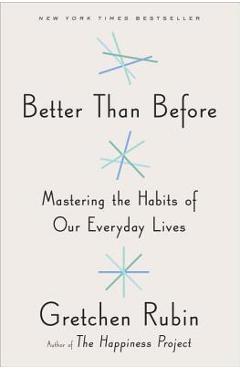 Better Than Before: Mastering the Habits of Our Everyday Lives - Gretchen Rubin