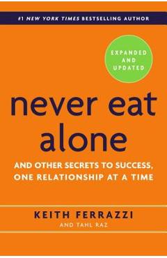 Never Eat Alone: And Other Secrets to Success, One Relationship at a Time - Keith Ferrazzi
