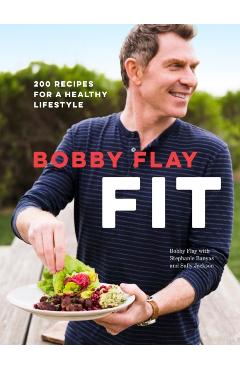 Bobby Flay Fit: 200 Recipes for a Healthy Lifestyle: A Cookbook - Bobby Flay