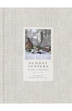 Sunday Suppers: Recipes + Gatherings - Karen Mordechai