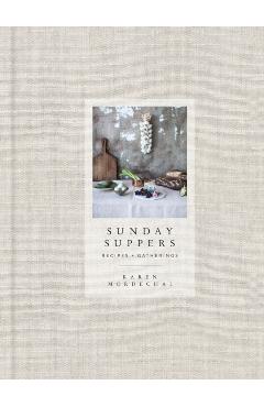 Sunday Suppers: Recipes + Gatherings - Karen Mordechai