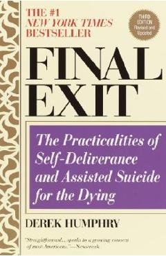 Final Exit (Third Edition): The Practicalities of Self-Deliverance and Assisted Suicide for the Dying - Derek Humphry