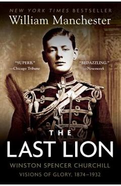 The last lion: winston spencer churchill: visions of glory, 1874-1932 - william manchester