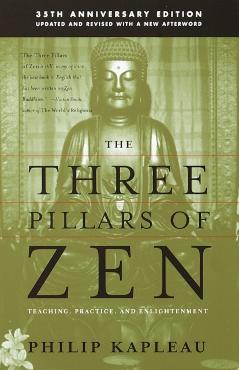 The Three Pillars of Zen: Teaching, Practice, and Enlightenment - Roshi P. Kapleau
