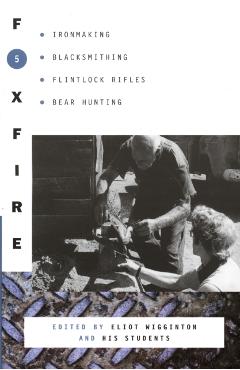 Foxfire 5: Ironmaking, Blacksmithing, Flintlock Rifles, Bear Hunting - Foxfire Fund Inc