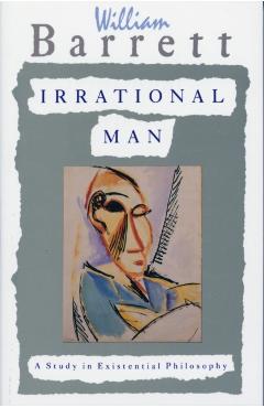 Irrational Man: A Study in Existential Philosophy - William Barrett