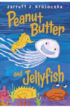 Peanut Butter and Jellyfish - Jarrett J. Krosoczka