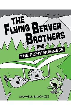 The Flying Beaver Brothers and the Fishy Business - Maxwell Eaton