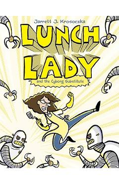 Lunch Lady and the Cyborg Substitute: Lunch Lady #1 - Jarrett J. Krosoczka