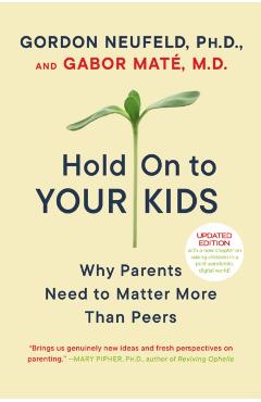Hold on to Your Kids: Why Parents Need to Matter More Than Peers - Gordon Neufeld