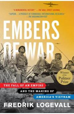 Embers of War: The Fall of an Empire and the Making of America\'s Vietnam - Fredrik Logevall