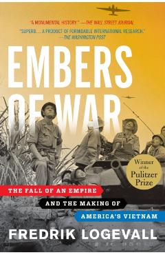 Embers of War: The Fall of an Empire and the Making of America's Vietnam - Fredrik Logevall