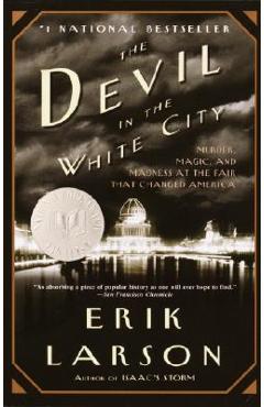 The Devil in the White City: Murder, Magic, and Madness at the Fair That Changed America - Erik Larson