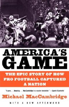 America\'s Game: The Epic Story of How Pro Football Captured a Nation - Michael Maccambridge