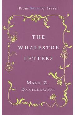 The Whalestoe Letters: From House of Leaves - Mark Z. Danielewski