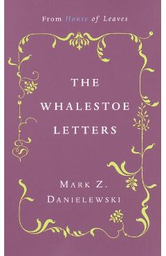 The Whalestoe Letters: From House of Leaves - Mark Z. Danielewski