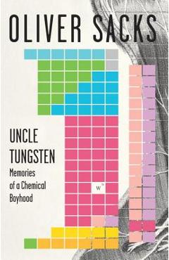 Uncle Tungsten: Memories of a Chemical Boyhood - Oliver Sacks