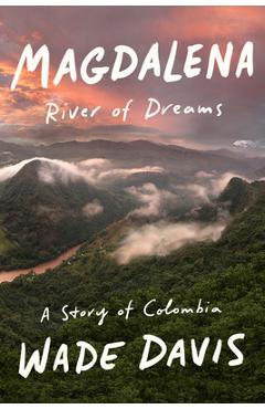 Magdalena: River of Dreams: A Story of Colombia - Wade Davis