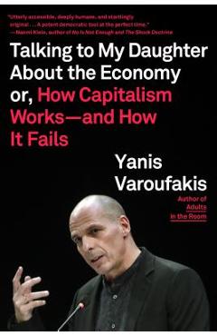 Talking to My Daughter about the Economy: Or, How Capitalism Works--And How It Fails - Yanis Varoufakis