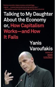 Talking to My Daughter about the Economy: Or, How Capitalism Works--And How It Fails - Yanis Varoufakis