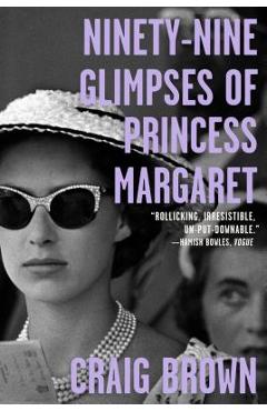 Ninety-Nine Glimpses of Princess Margaret - Craig Brown