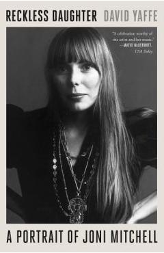 Reckless Daughter: A Portrait of Joni Mitchell - David Yaffe