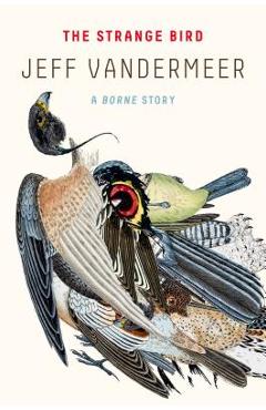 The Strange Bird: A Borne Story - Jeff Vandermeer