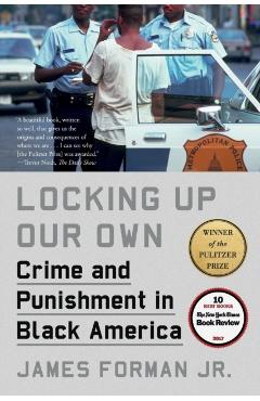 Locking Up Our Own: Crime and Punishment in Black America - James Forman