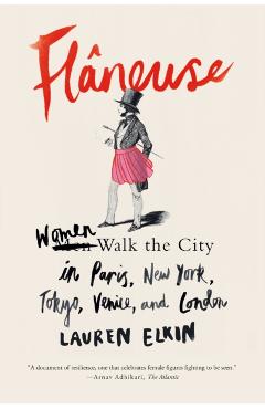 Fl�neuse: Women Walk the City in Paris, New York, Tokyo, Venice, and London - Lauren Elkin
