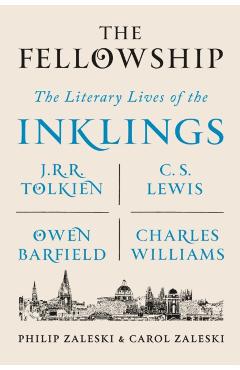 The Fellowship: The Literary Lives of the Inklings: J.R.R. Tolkien, C. S. Lewis, Owen Barfield, Charles Williams - Philip Zaleski