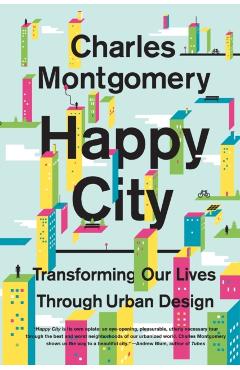 Happy City: Transforming Our Lives Through Urban Design - Charles Montgomery
