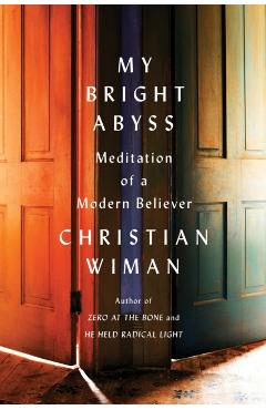 My Bright Abyss: Meditation of a Modern Believer - Christian Wiman