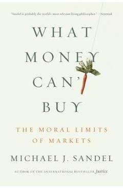 What Money Can\'t Buy: The Moral Limits of Markets - Michael J. Sandel