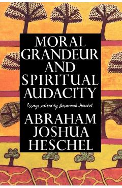 Moral Grandeur and Spiritual Audacity: Essays - Abraham Joshua Heschel
