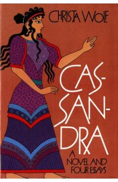 Cassandra: A Novel and Four Essays - Christa Wolf