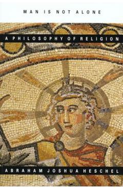 Man Is Not Alone: A Philosophy of Religion - Abraham Joshua Heschel