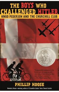 The Boys Who Challenged Hitler: Knud Pedersen and the Churchill Club - Phillip Hoose